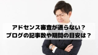 アドセンス審査が通らない？審査用ブログの記事数や期間の目安や結果が来ないときの対処法は？