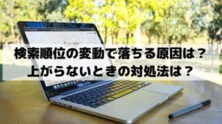 検索順位の変動で落ちる原因は？上がらないときの対処法は？