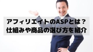 アフィリエイトのASPとは？仕組みや商品の選び方を紹介