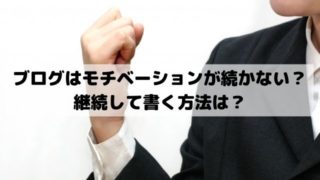 ブログの初心者はモチベーションが続かない？継続して書く方法は？