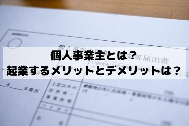 個人事業主とは？起業するメリットとデメリットは？