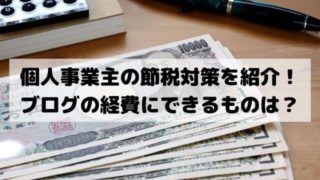 個人事業主の節税対策を紹介！ブログの経費にできるものは？