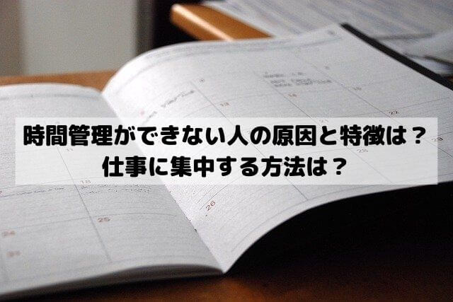 時間管理ができない人の原因と特徴は？仕事に集中する方法は？